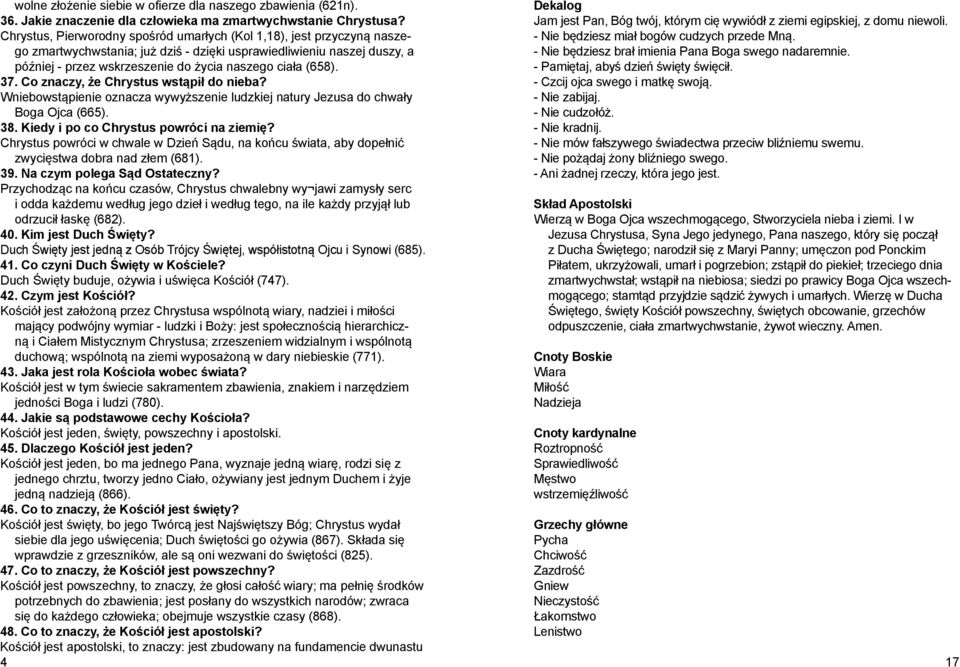 (658). 37. Co znaczy, że Chrystus wstąpił do nieba? Wniebowstąpienie oznacza wywyższenie ludzkiej natury Jezusa do chwały Boga Ojca (665). 38. Kiedy i po co Chrystus powróci na ziemię?