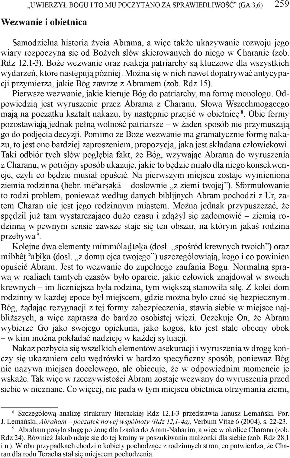 Można się w nich nawet dopatrywać antycypacji przymierza, jakie Bóg zawrze z Abramem (zob. Rdz 15). Pierwsze wezwanie, jakie kieruje Bóg do patriarchy, ma formę monologu.