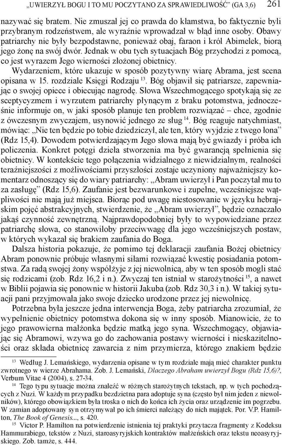 Obawy patriarchy nie były bezpodstawne, ponieważ obaj, faraon i król Abimelek, biorą jego żonę na swój dwór.