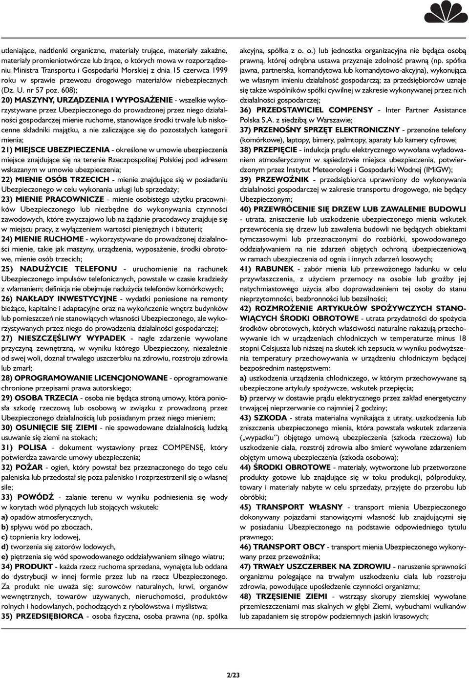 608); 20) MASZYNY, URZÑDZENIA I WYPOSA ENIE - wszelkie wykorzystywane przez Ubezpieczonego do prowadzonej przez niego dzia alnoêci gospodarczej mienie ruchome, stanowiàce Êrodki trwa e lub niskocenne