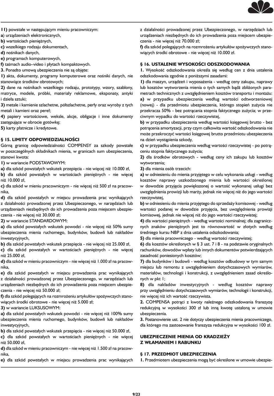 Ponadto umowà ubezpieczenia nie sà obj te: 1) akta, dokumenty, programy komputerowe oraz noêniki danych, nie stanowiàce Êrodków obrotowych; 2) dane na noênikach wszelkiego rodzaju, prototypy, wzory,