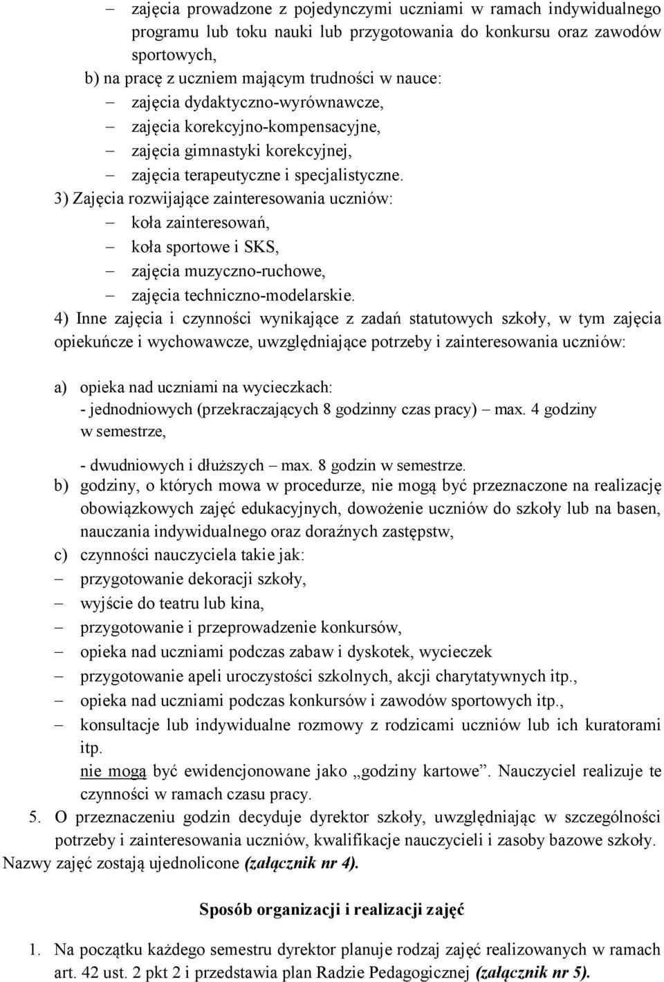 3) Zajęcia rozwijające zainteresowania uczniów: koła zainteresowań, koła sportowe i SKS, zajęcia muzyczno-ruchowe, zajęcia techniczno-modelarskie.