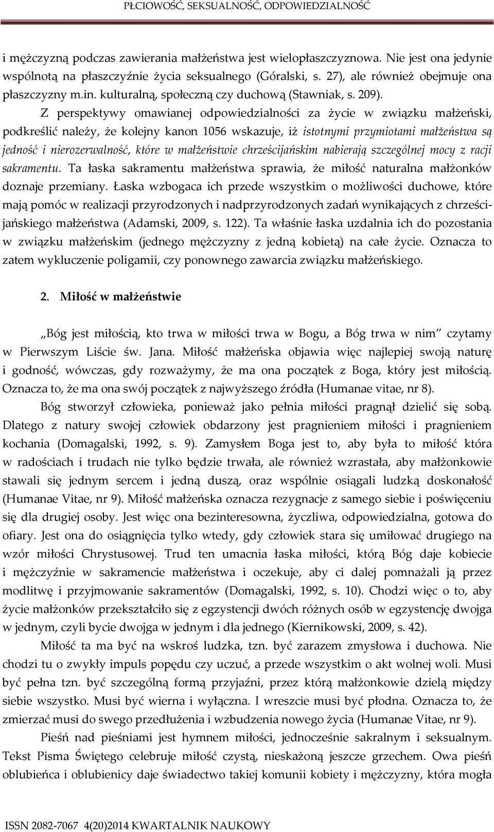 Z perspektywy omawianej odpowiedzialności za życie w związku małżeński, podkreślić należy, że kolejny kanon 1056 wskazuje, iż istotnymi przymiotami małżeństwa są jedność i nierozerwalność, które w