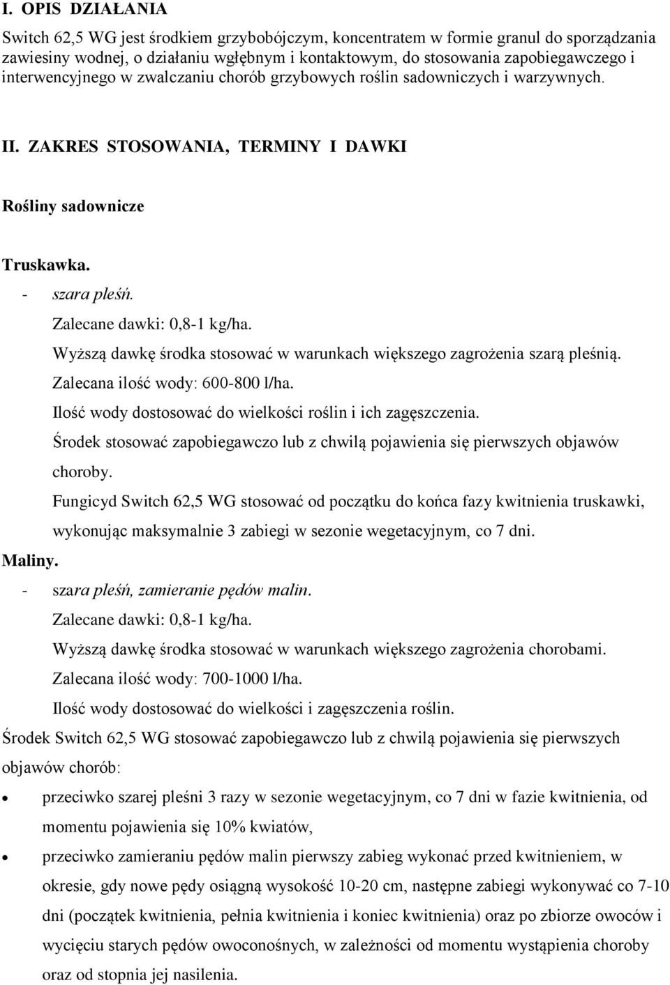 Wyższą dawkę środka stosować w warunkach większego zagrożenia szarą pleśnią. Zalecana ilość wody: 600-800 l/ha. Ilość wody dostosować do wielkości roślin i ich zagęszczenia.