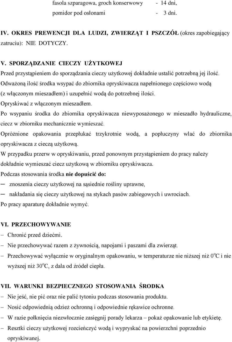 Odważoną ilość środka wsypać do zbiornika opryskiwacza napełnionego częściowo wodą (z włączonym mieszadłem) i uzupełnić wodą do potrzebnej ilości. Opryskiwać z włączonym mieszadłem.