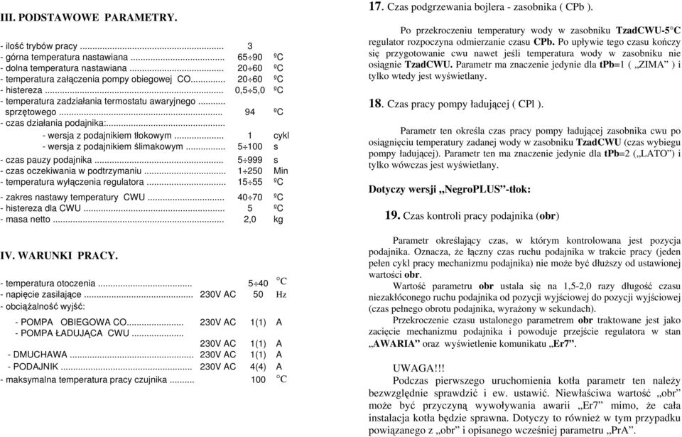 .. 1 cykl - wersja z podajnikiem ślimakowym... 5 100 s - czas pauzy podajnika... 5 999 s - czas oczekiwania w podtrzymaniu... 1 250 Min - temperatura wyłączenia regulatora.