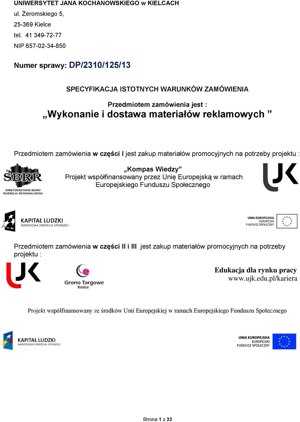 Przedmiotem zamówienia w części I jest zakup materiałów promocyjnych na potrzeby projektu : Kompas Wiedzy Projekt współfinansowany przez Unię Europejską w ramach Europejskiego