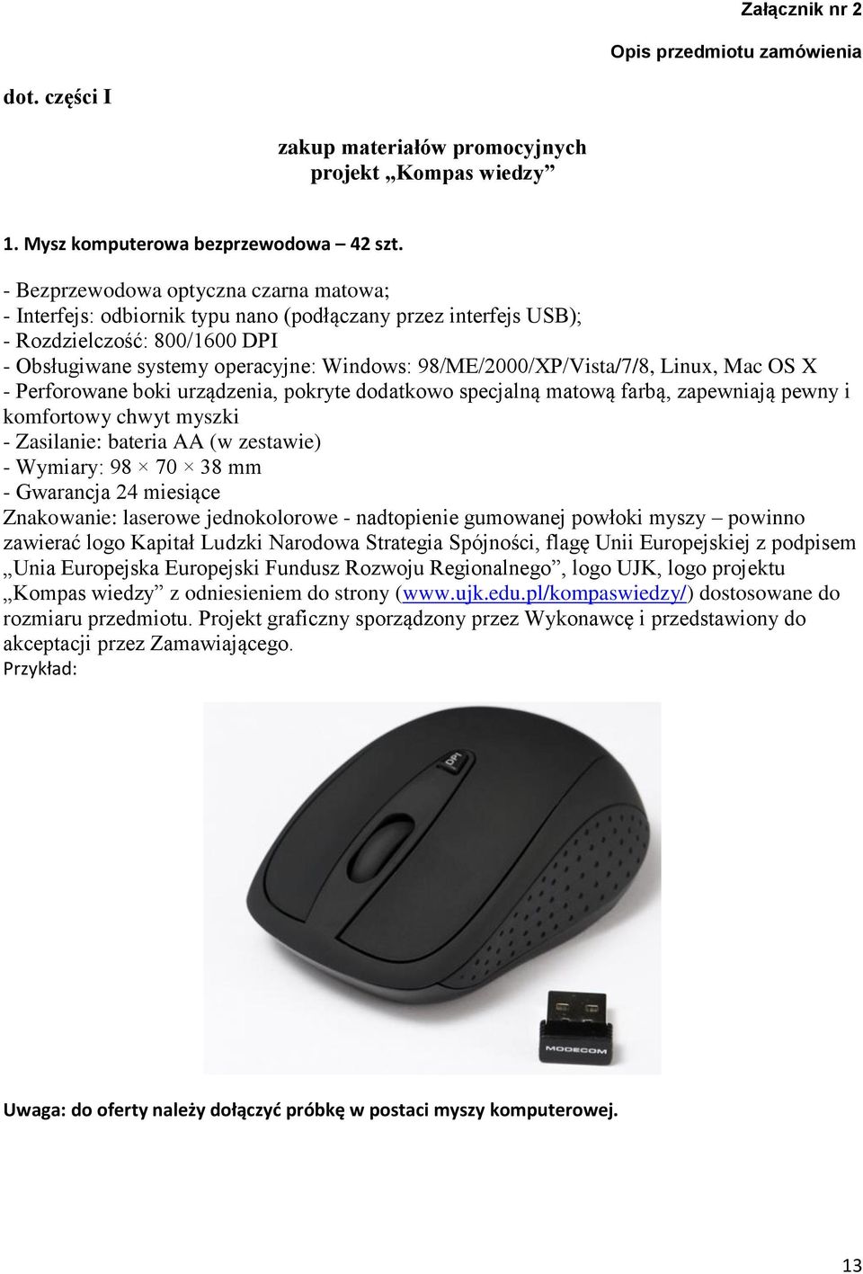 98/ME/2000/XP/Vista/7/8, Linux, Mac OS X - Perforowane boki urządzenia, pokryte dodatkowo specjalną matową farbą, zapewniają pewny i komfortowy chwyt myszki - Zasilanie: bateria AA (w zestawie) -