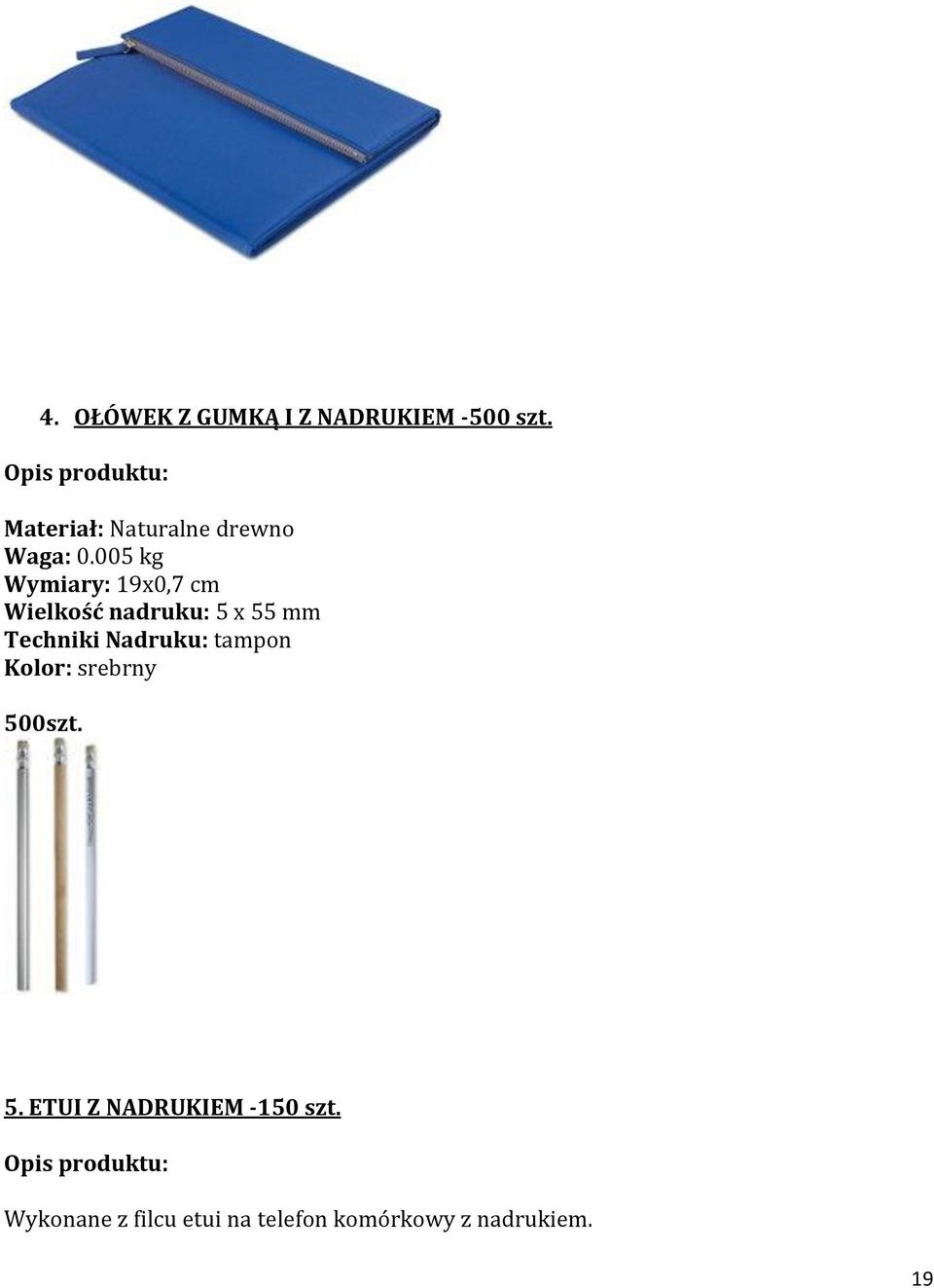 005 kg Wymiary: 19x0,7 cm Wielkość nadruku: 5 x 55 mm Techniki