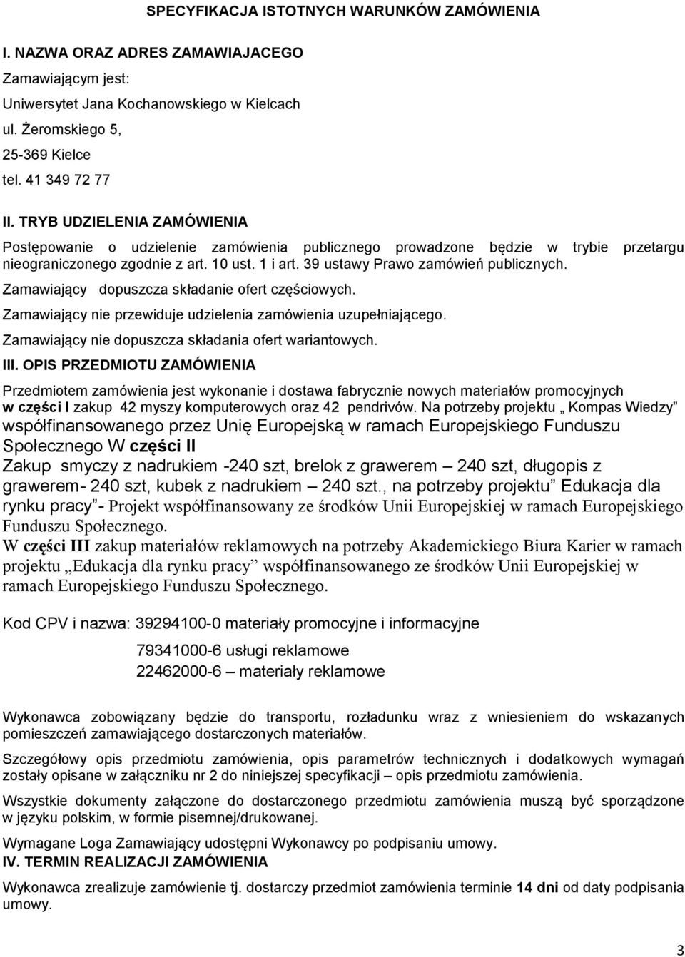 Zamawiający dopuszcza składanie ofert częściowych. Zamawiający nie przewiduje udzielenia zamówienia uzupełniającego. Zamawiający nie dopuszcza składania ofert wariantowych. III.