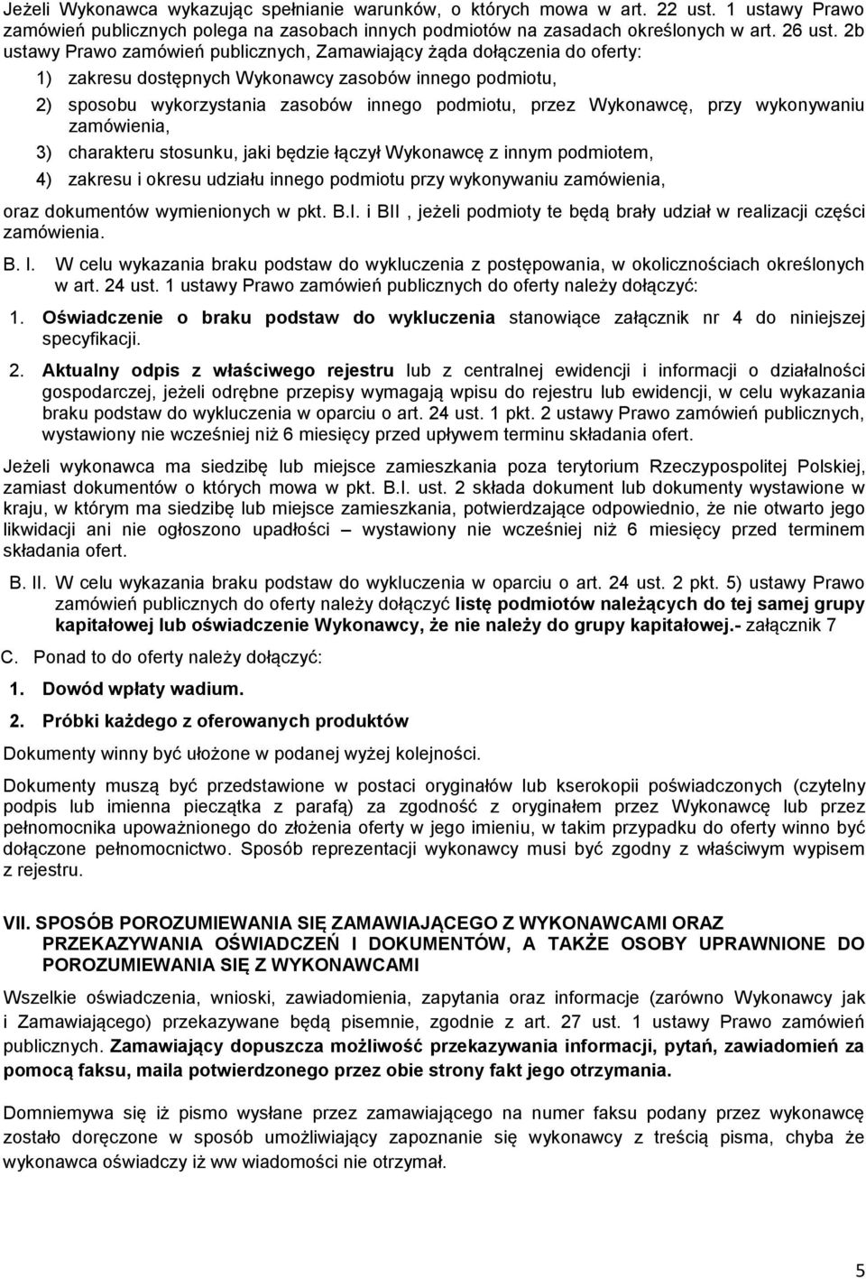 Wykonawcę, przy wykonywaniu zamówienia, 3) charakteru stosunku, jaki będzie łączył Wykonawcę z innym podmiotem, 4) zakresu i okresu udziału innego podmiotu przy wykonywaniu zamówienia, oraz