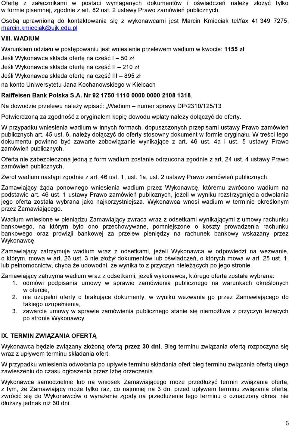 WADIUM Warunkiem udziału w postępowaniu jest wniesienie przelewem wadium w kwocie: 1155 zł Jeśli Wykonawca składa ofertę na część I 50 zł Jeśli Wykonawca składa ofertę na część II 210 zł Jeśli