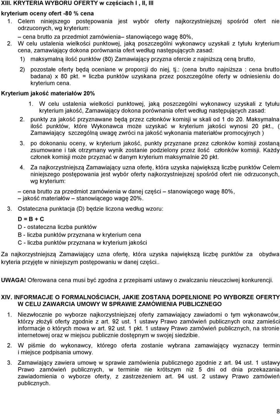 W celu ustalenia wielkości punktowej, jaką poszczególni wykonawcy uzyskali z tytułu kryterium cena, zamawiający dokona porównania ofert według następujących zasad: 1) maksymalną ilość punktów (80)