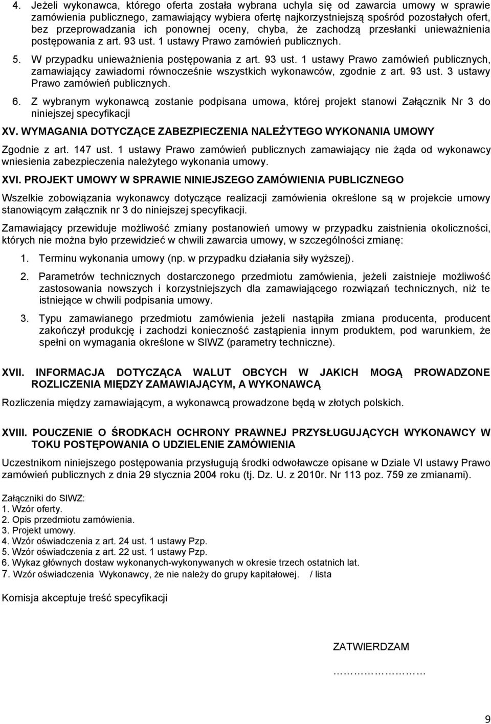 93 ust. 1 ustawy Prawo zamówień publicznych, zamawiający zawiadomi równocześnie wszystkich wykonawców, zgodnie z art. 93 ust. 3 ustawy Prawo zamówień publicznych. 6.