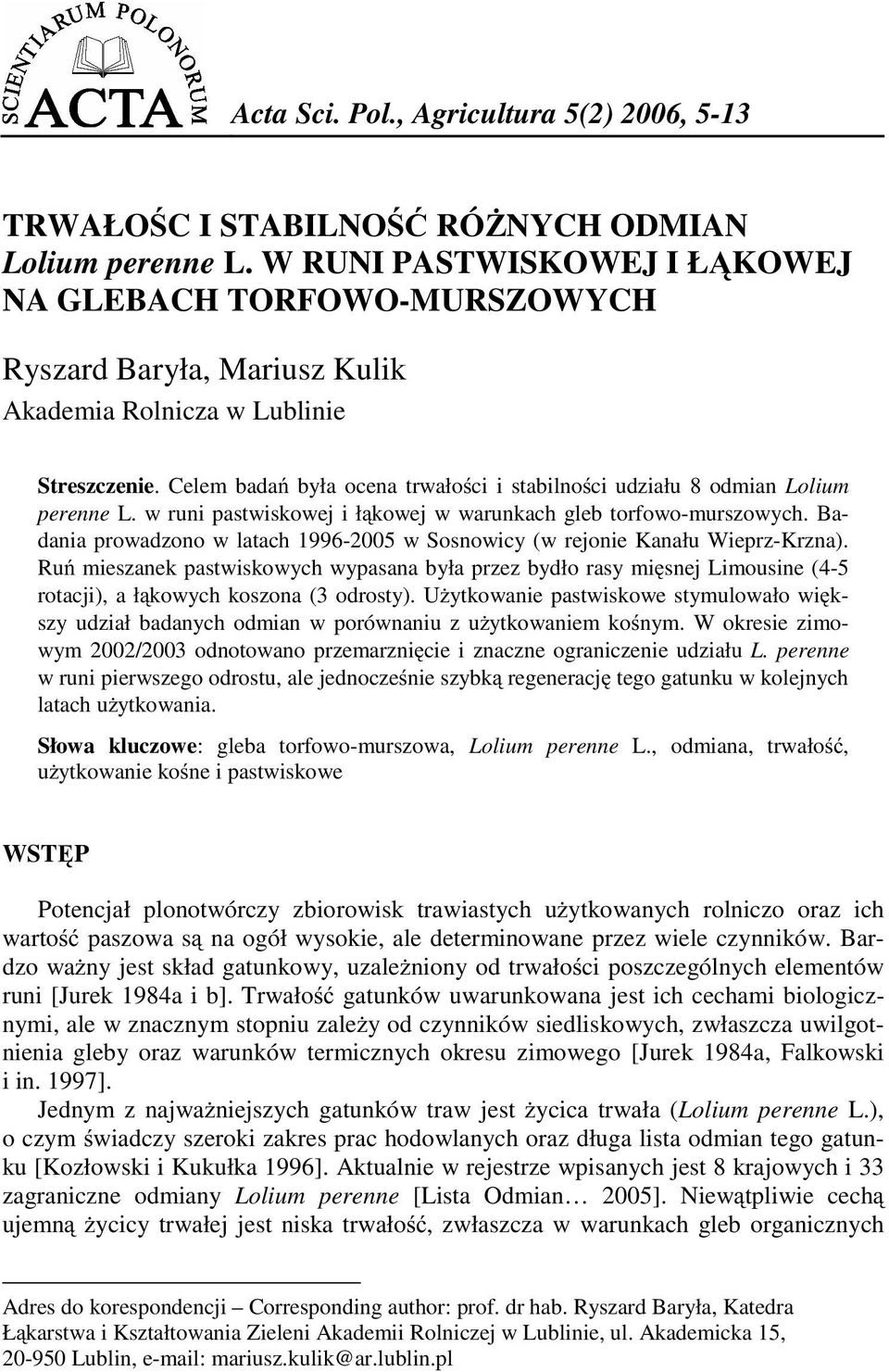 Celem badań była ocena trwałości i stabilności udziału 8 odmian Lolium perenne L. w runi pastwiskowej i łąkowej w warunkach gleb torfowo-murszowych.