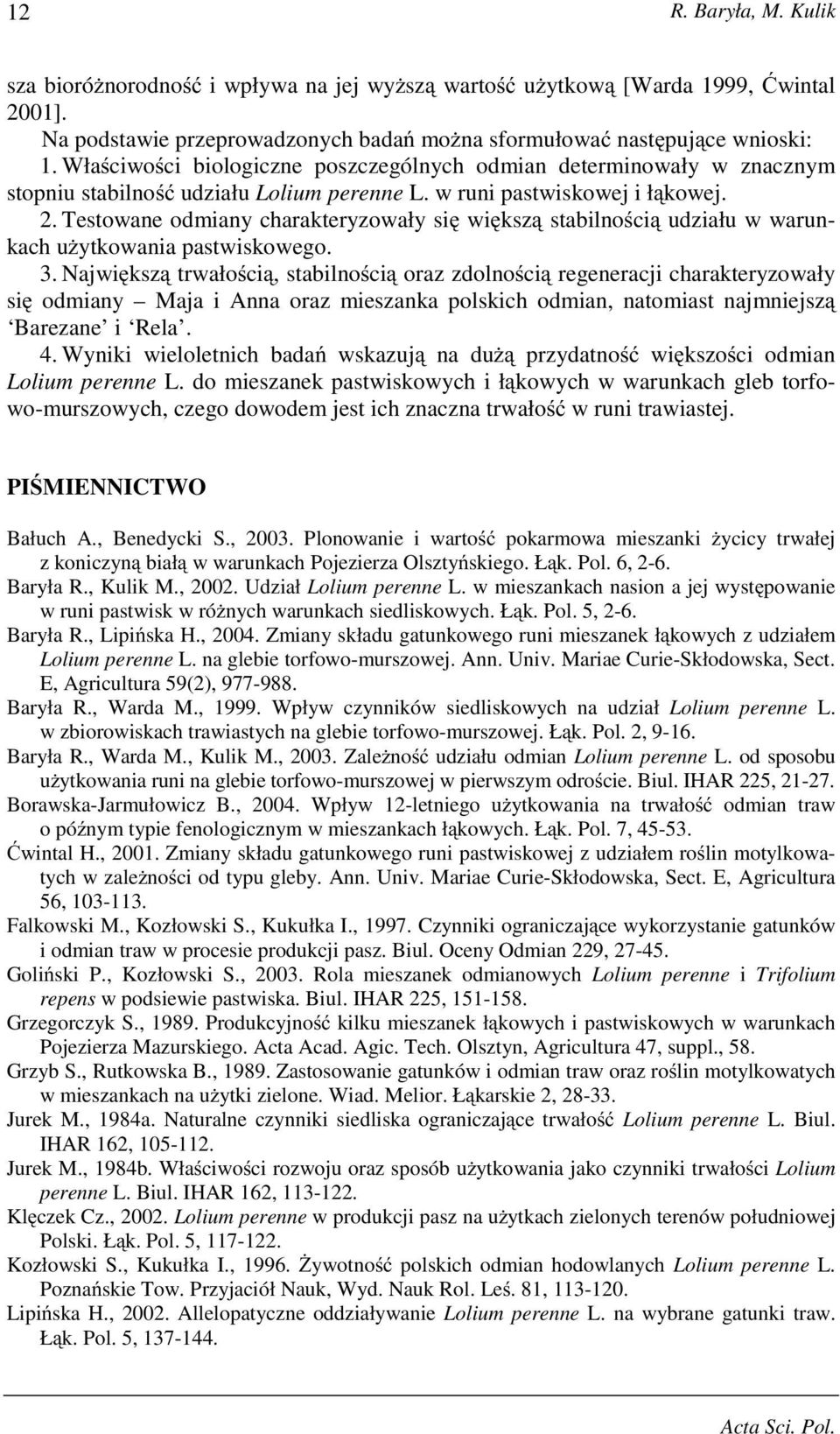 Testowane odmiany charakteryzowały się większą stabilnością udziału w warunkach uŝytkowania pastwiskowego. 3.