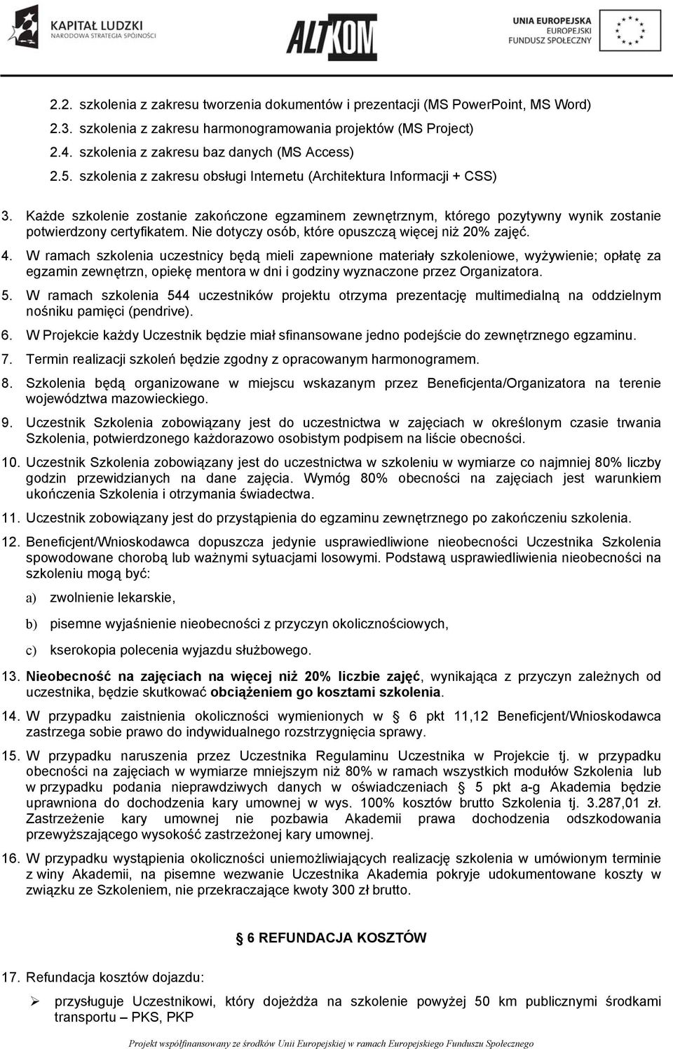 Każde szkolenie zostanie zakończone egzaminem zewnętrznym, którego pozytywny wynik zostanie potwierdzony certyfikatem. Nie dotyczy osób, które opuszczą więcej niż 20% zajęć. 4.