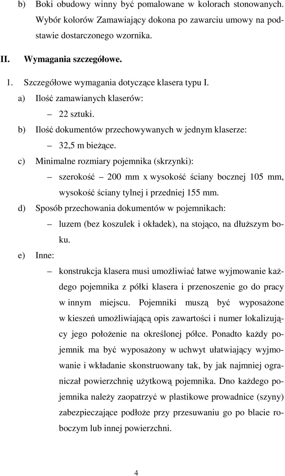 c) Minimalne rozmiary pojemnika (skrzynki): szerokość 200 mm x wysokość ściany bocznej 105 mm, wysokość ściany tylnej i przedniej 155 mm.