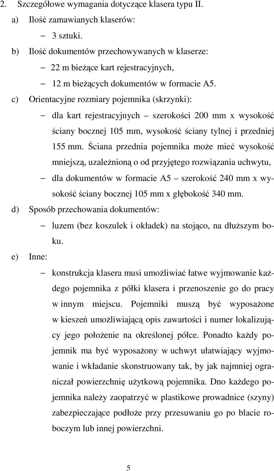 c) Orientacyjne rozmiary pojemnika (skrzynki): dla kart rejestracyjnych szerokości 200 mm x wysokość ściany bocznej 105 mm, wysokość ściany tylnej i przedniej 155 mm.