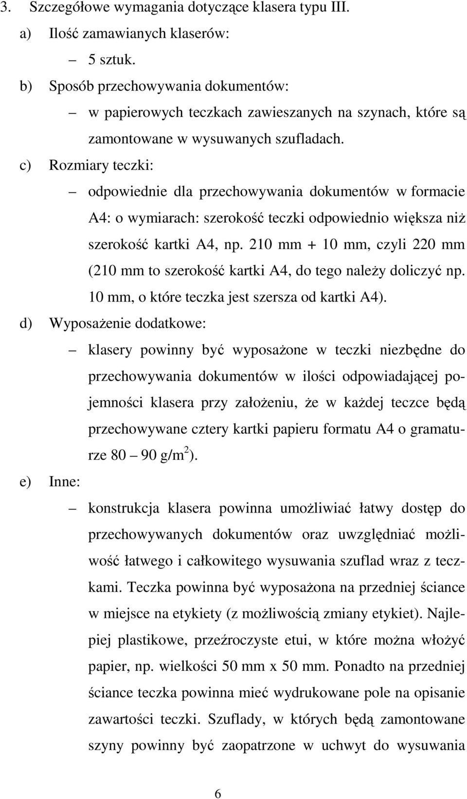 c) Rozmiary teczki: odpowiednie dla przechowywania dokumentów w formacie A4: o wymiarach: szerokość teczki odpowiednio większa niŝ szerokość kartki A4, np.