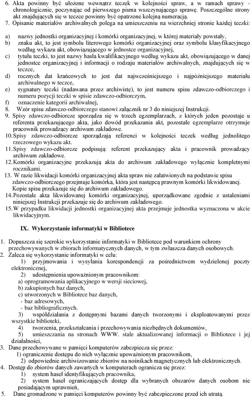 Opisanie materiałów archiwalnych polega na umieszczeniu na wierzchniej stronie każdej teczki: a) nazwy jednostki organizacyjnej i komórki organizacyjnej, w której materiały powstały, b) znaku akt, to