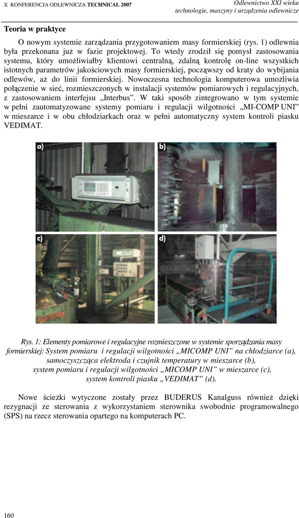 To wtedy zrodził się pomysł zastosowania systemu, który umoŝliwiałby klientowi centralną, zdalną kontrolę on-line wszystkich istotnych parametrów jakościowych masy formierskiej, począwszy od kraty do