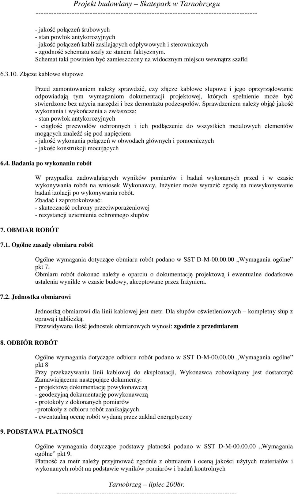 Złcze kablowe słupowe Przed zamontowaniem naley sprawdzi, czy złcze kablowe słupowe i jego oprzyrzdowanie odpowiadaj tym wymaganiom dokumentacji projektowej, których spełnienie moe by stwierdzone bez