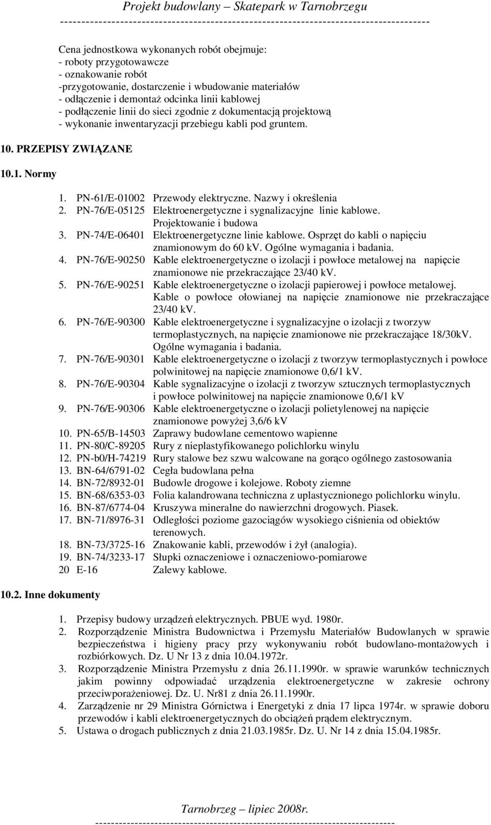 PN-61/E-01002 Przewody elektryczne. Nazwy i okrelenia 2. PN-76/E-05125 Elektroenergetyczne i sygnalizacyjne linie kablowe. Projektowanie i budowa 3. PN-74/E-06401 Elektroenergetyczne linie kablowe.