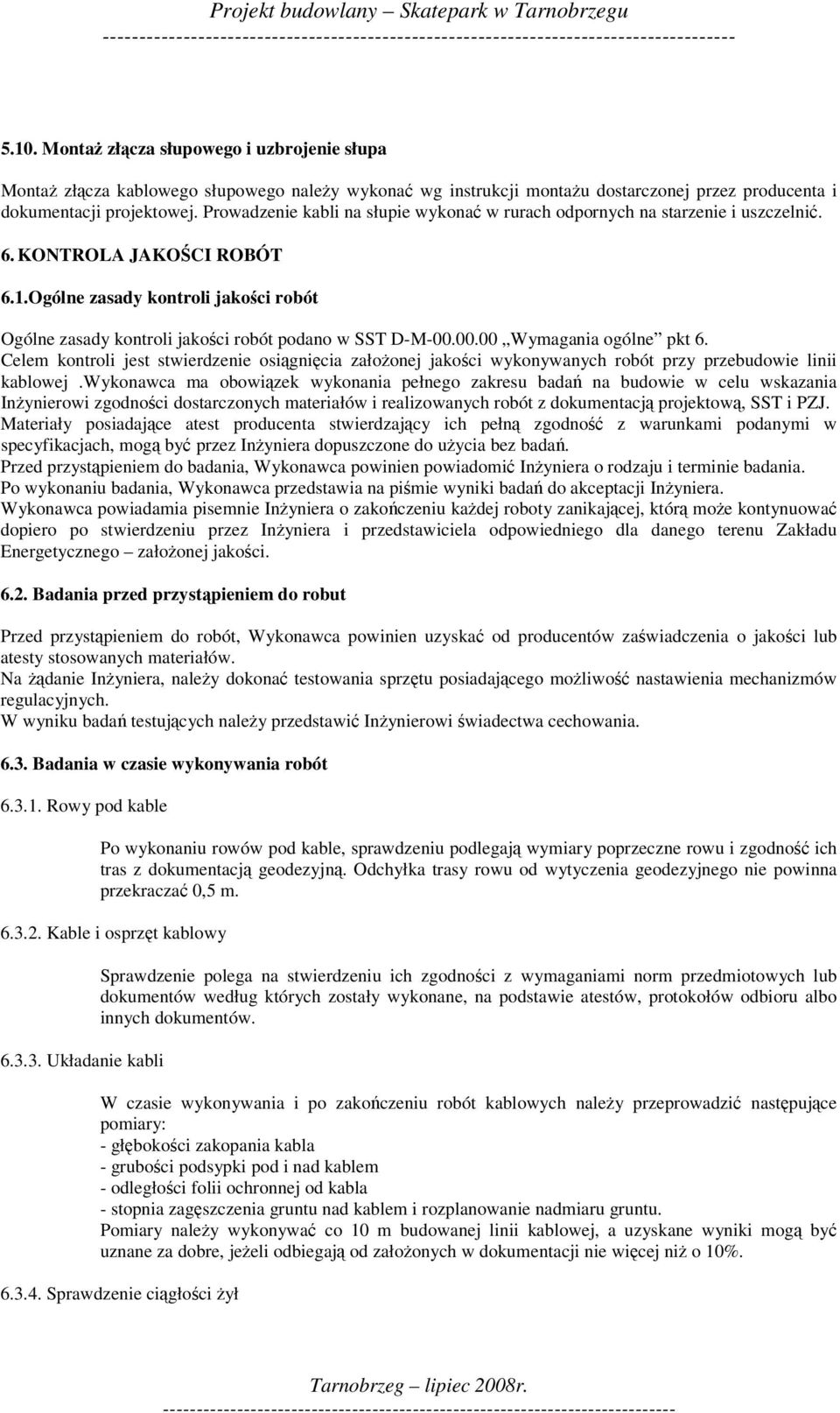 Ogólne zasady kontroli jakoci robót Ogólne zasady kontroli jakoci robót podano w SST D-M-00.00.00 Wymagania ogólne pkt 6.