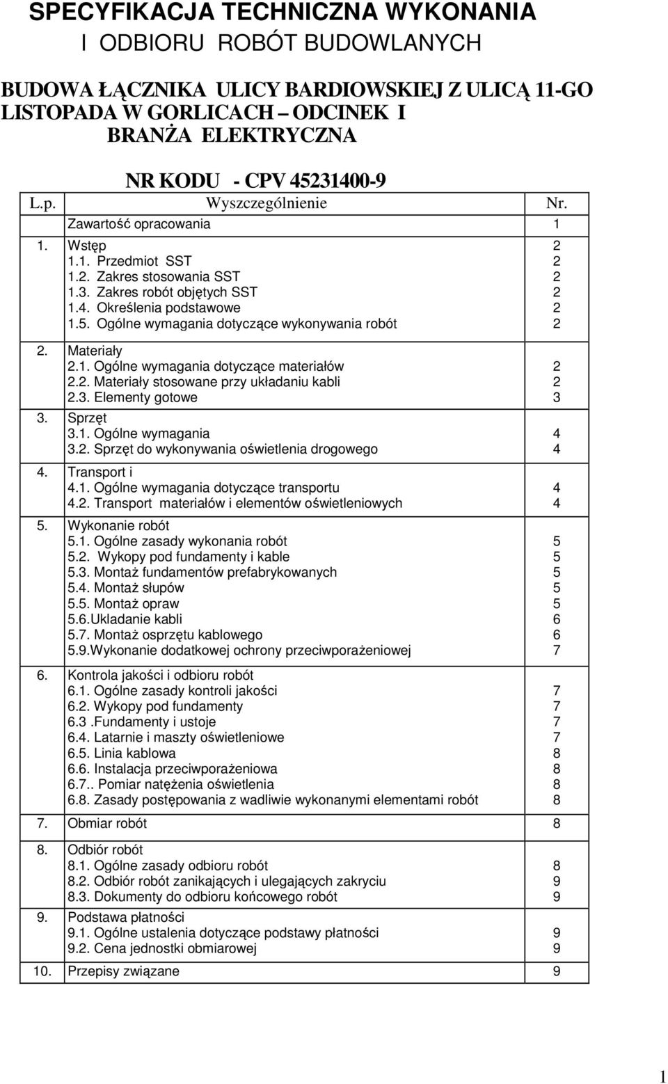 . Ogólne wymagania dotyczące wykonywania robót. Materiały.1. Ogólne wymagania dotyczące materiałów.. Materiały stosowane przy układaniu kabli.3. Elementy gotowe 3. Sprzęt 3.1. Ogólne wymagania 3.