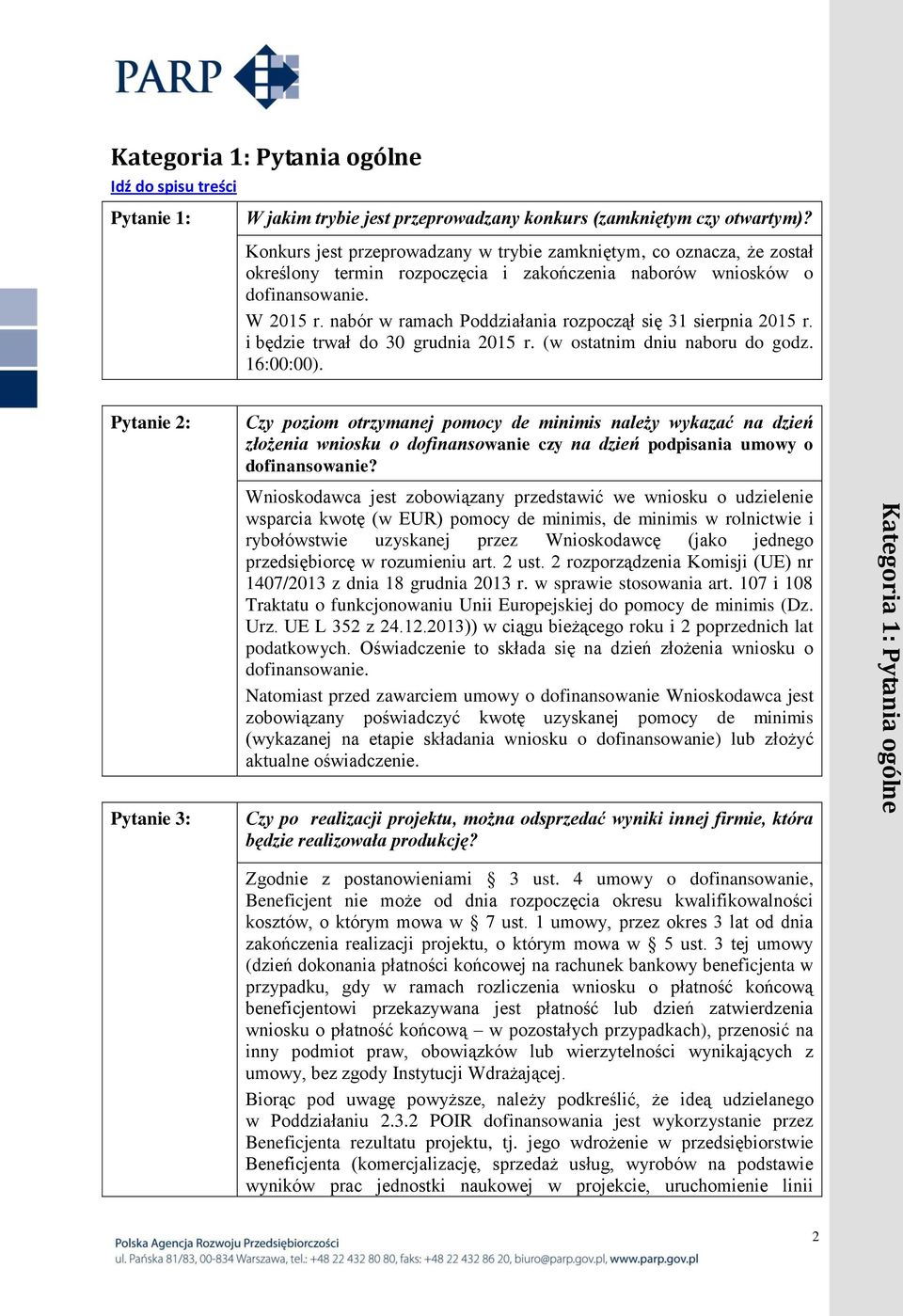 nabór w ramach Poddziałania rozpoczął się 31 sierpnia 2015 r. i będzie trwał do 30 grudnia 2015 r. (w ostatnim dniu naboru do godz. 16:00:00).