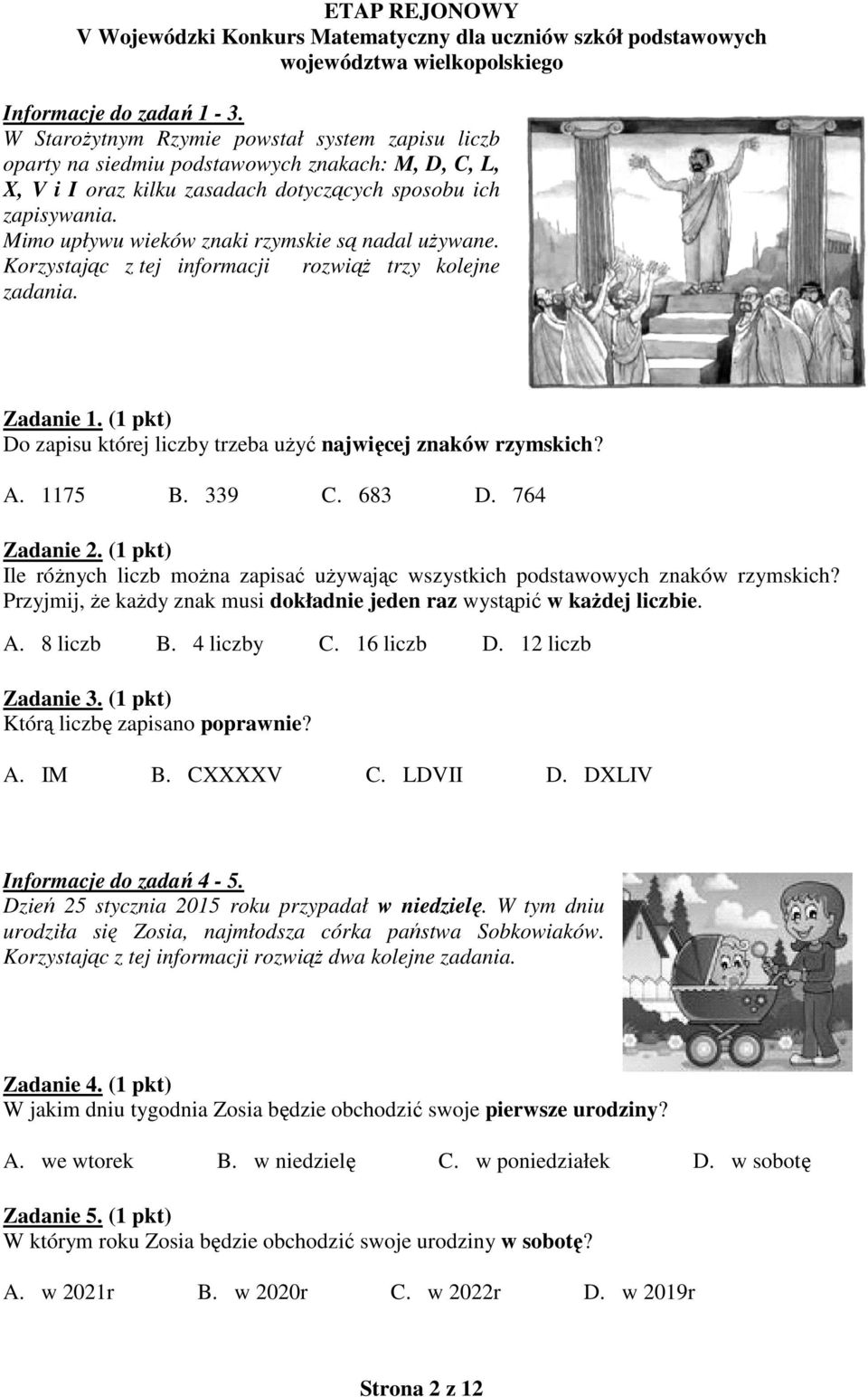 117 B. 339 C. 683 D. 764 Zadanie. (1 pkt) Ile różnych liczb można zapisać używając wszystkich podstawowych znaków rzymskich? Przyjmij, że każdy znak musi dokładnie jeden raz wystąpić w każdej liczbie.