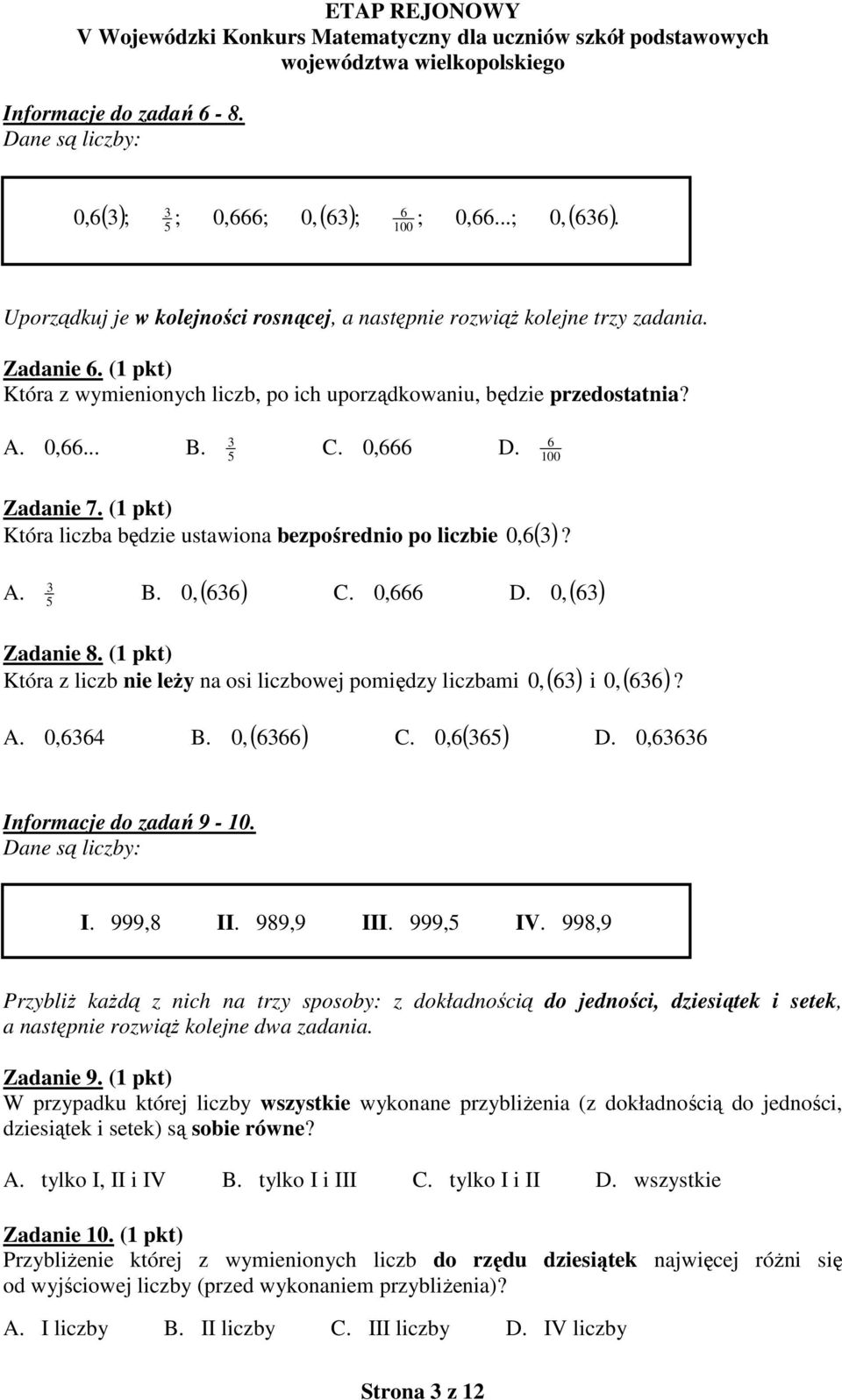 3 B., ( 636 ) Zadanie 8. (1 pkt) 0 C., 666 0? 0 D. 0,( 63) Która z liczb nie leży na osi liczbowej pomiędzy liczbami 0,( 63) i,( 636) 0 B. 0,( 6366) C.,6( 36) A., 6364 0? 0 D. 0, 63636 Informacje do zadań 9-10.