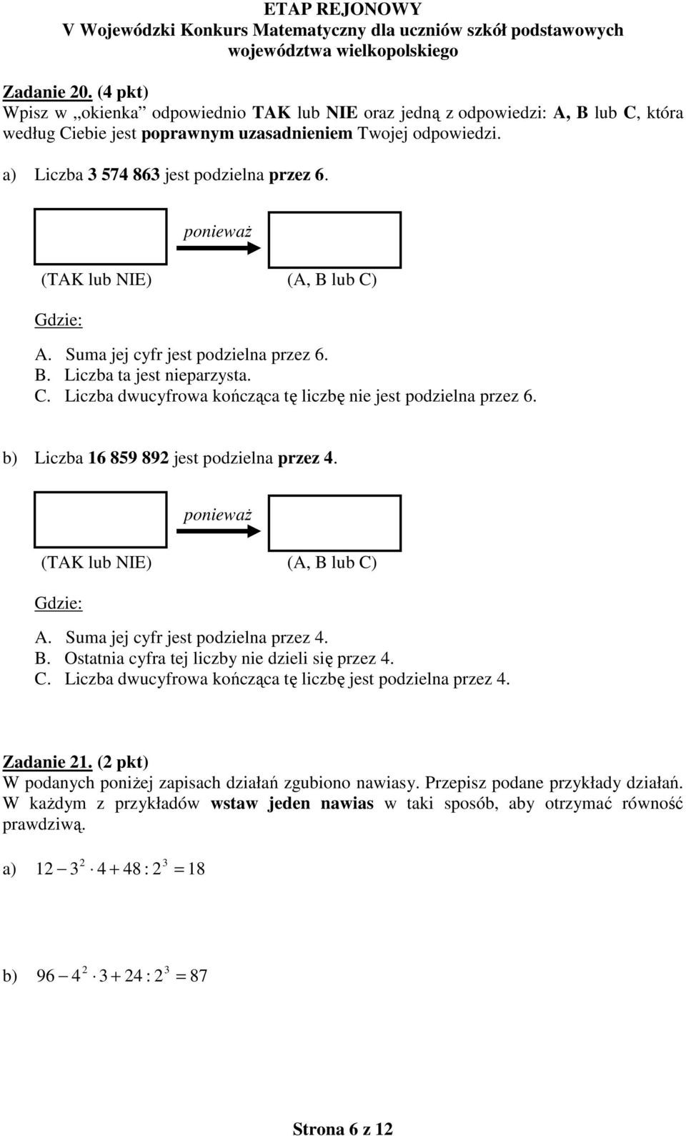 b) Liczba 16 89 89 jest podzielna przez 4. Gdzie: ponieważ (TAK lub NIE) (A, B lub C) A. Suma jej cyfr jest podzielna przez 4. B. Ostatnia cyfra tej liczby nie dzieli się przez 4. C. Liczba dwucyfrowa kończąca tę liczbę jest podzielna przez 4.