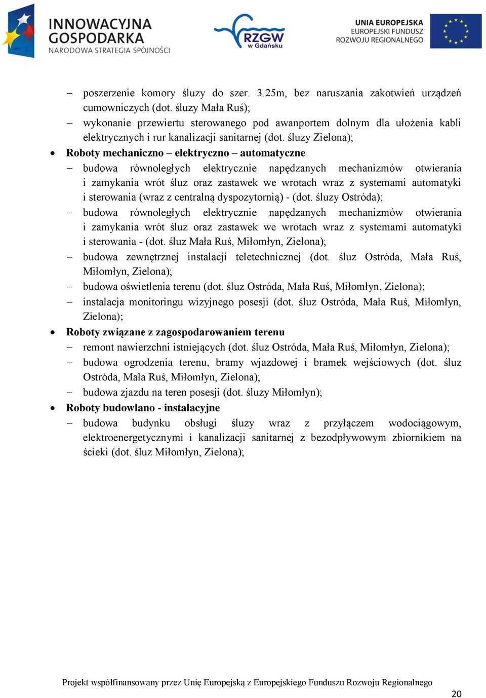 śluzy Zielona); Roboty mechaniczno elektryczno automatyczne budowa równoległych elektrycznie napędzanych mechanizmów otwierania i zamykania wrót śluz oraz zastawek we wrotach wraz z systemami