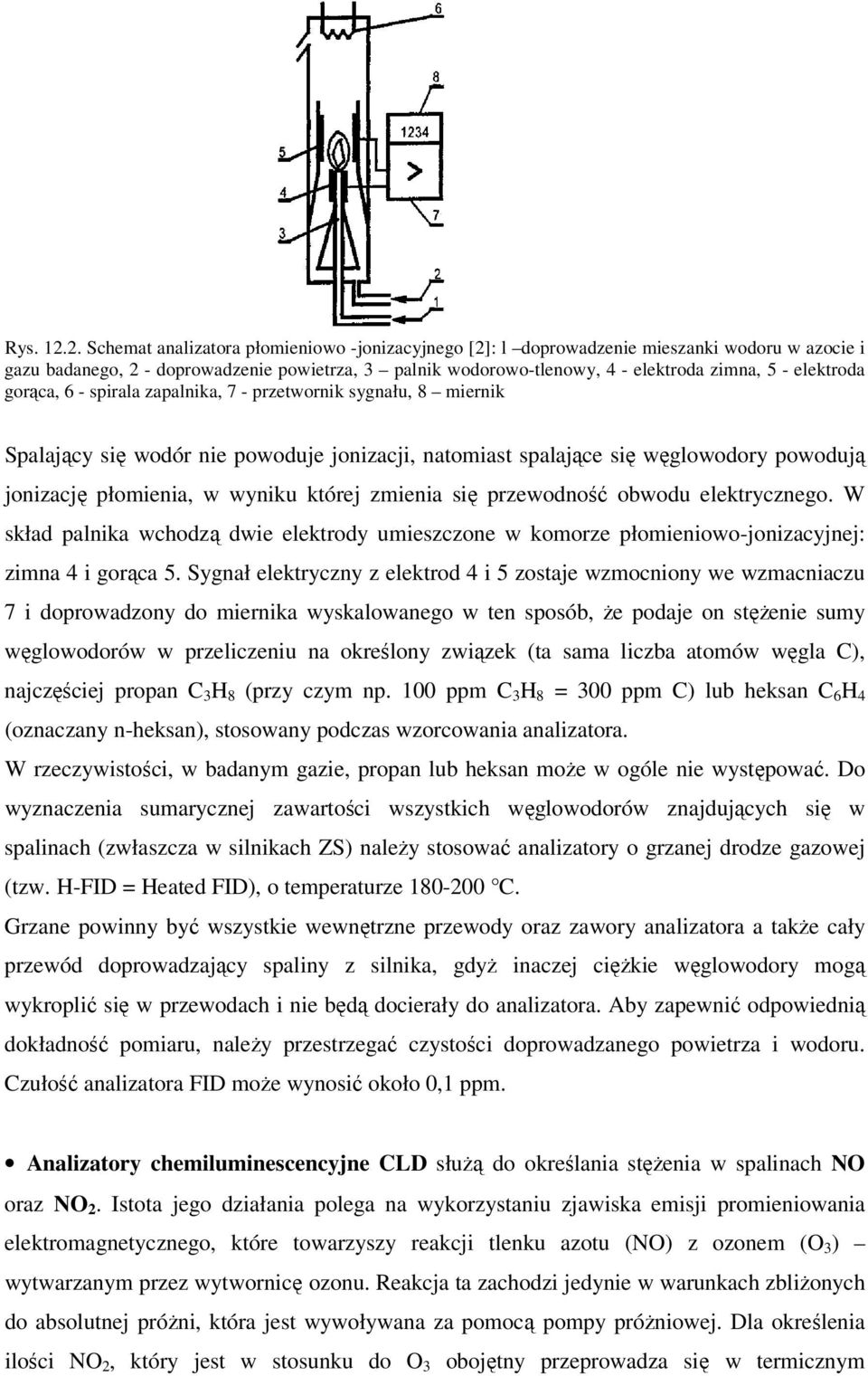 elektroda gorąca, 6 - spirala zapalnika, 7 - przetwornik sygnału, 8 miernik Spalający się wodór nie powoduje jonizacji, natomiast spalające się węglowodory powodują jonizację płomienia, w wyniku