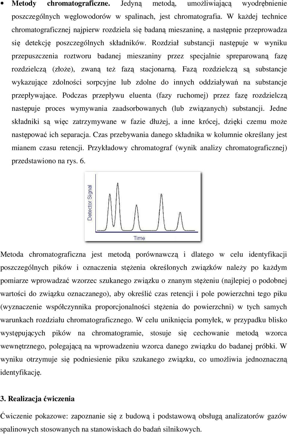 Rozdział substancji następuje w wyniku przepuszczenia roztworu badanej mieszaniny przez specjalnie spreparowaną fazę rozdzielczą (złoŝe), zwaną teŝ fazą stacjonarną.