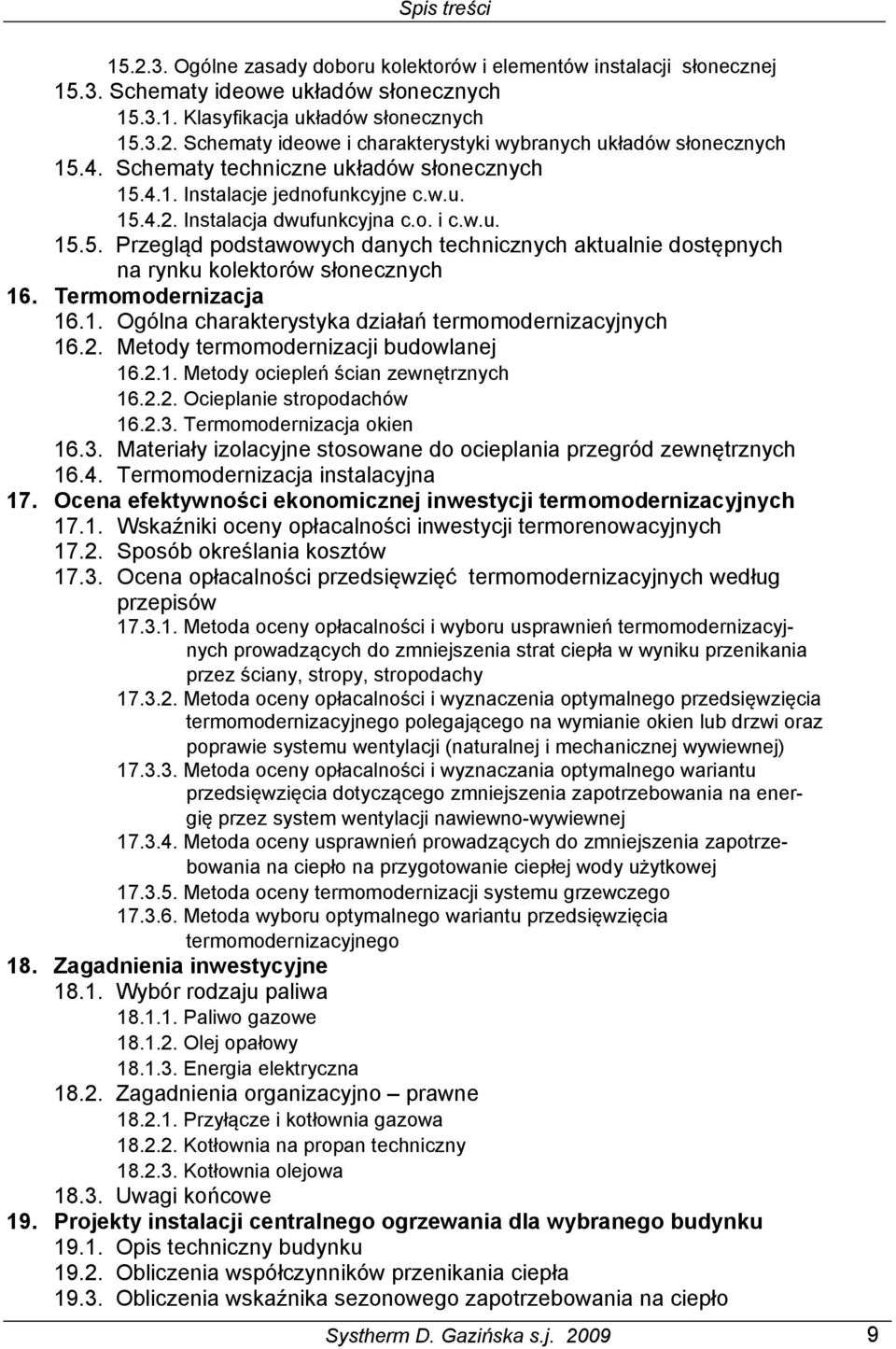 Termomodernizacja 372 16.1. Ogólna charakterystyka działań termomodernizacyjnych 372 16.2. Metody termomodernizacji budowlanej 373 16.2.1. Metody ociepleń ścian zewnętrznych 373 16.2.2. Ocieplanie stropodachów 377 16.