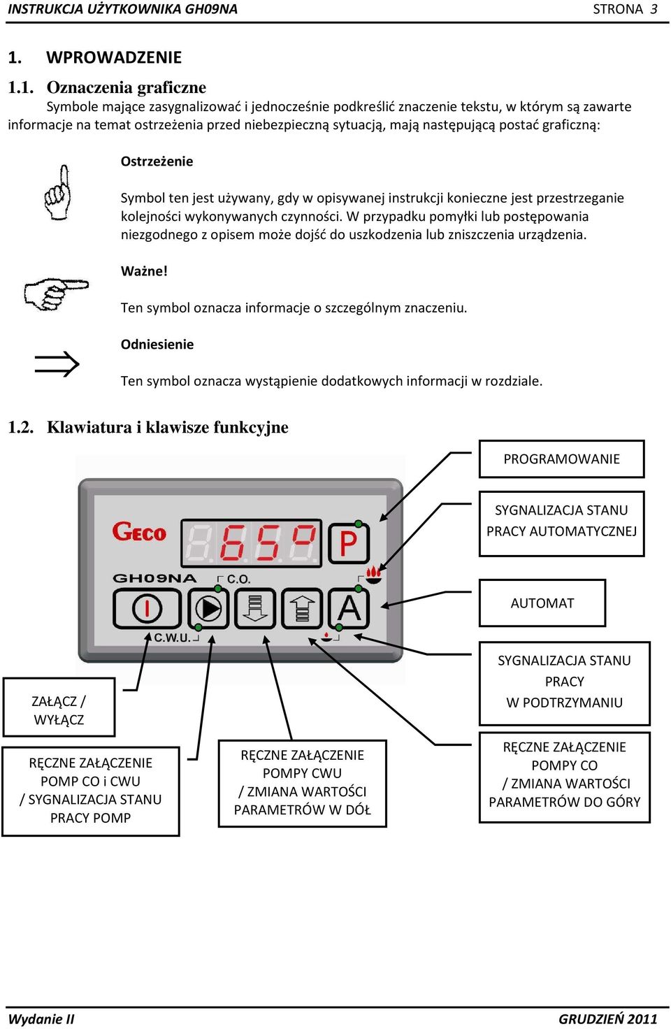 1. Oznaczenia graficzne Symbole mające zasygnalizować i jednocześnie podkreślić znaczenie tekstu, w którym są zawarte informacje na temat ostrzeżenia przed niebezpieczną sytuacją, mają następującą