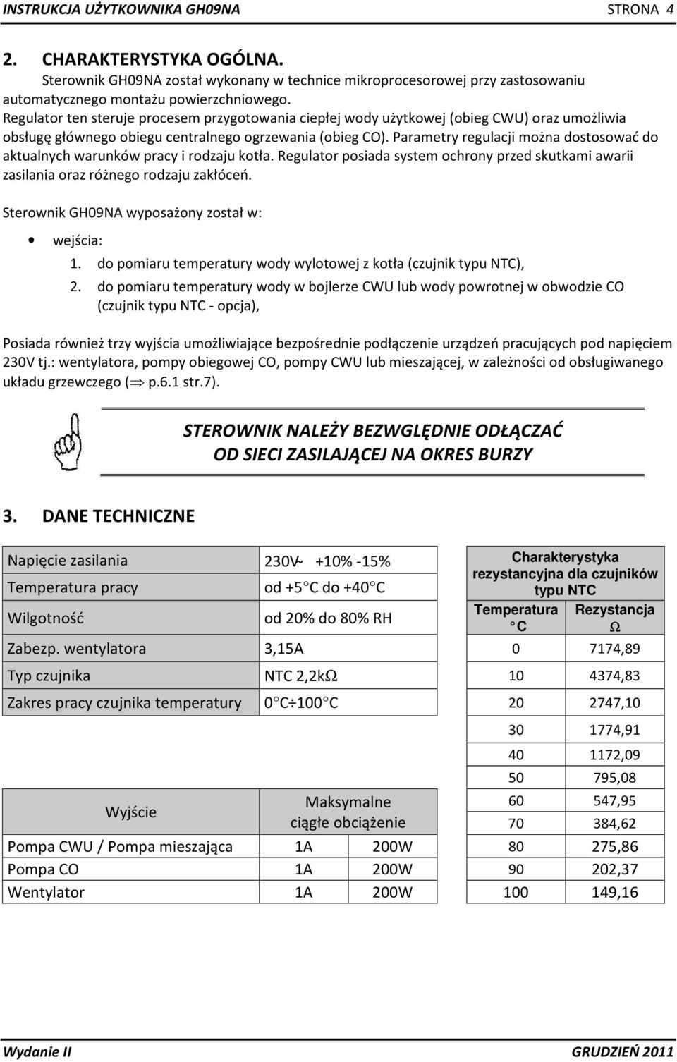 Parametry regulacji można dostosować do aktualnych warunków pracy i rodzaju kotła. Regulator posiada system ochrony przed skutkami awarii zasilania oraz różnego rodzaju zakłóceń.