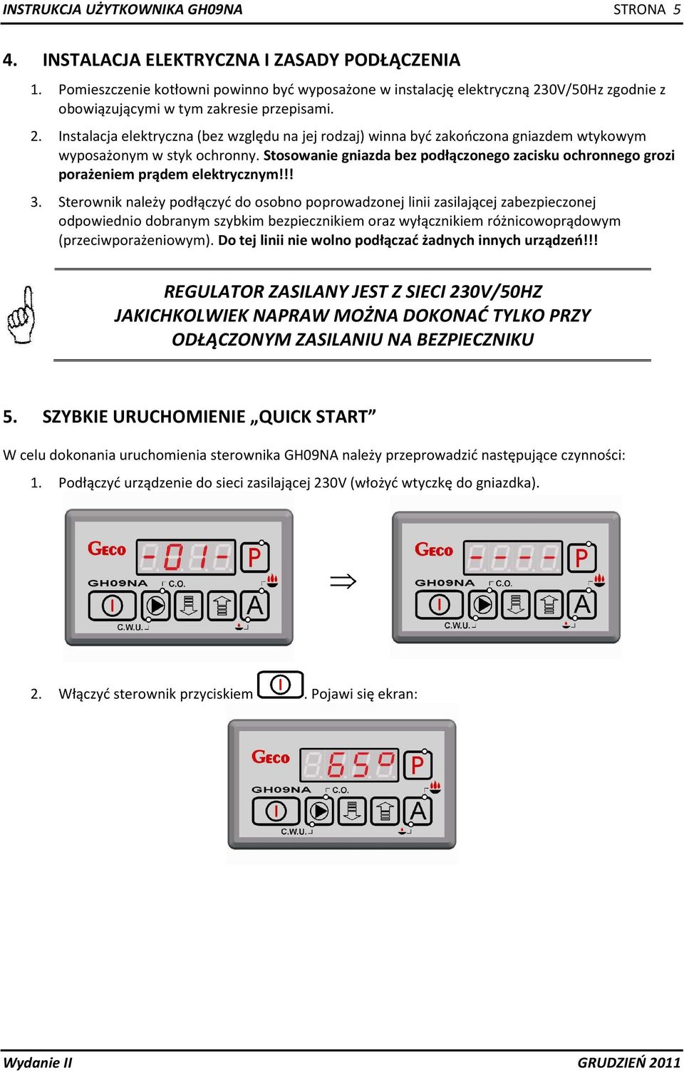 Stosowanie gniazda bez podłączonego zacisku ochronnego grozi porażeniem prądem elektrycznym!!! 3.