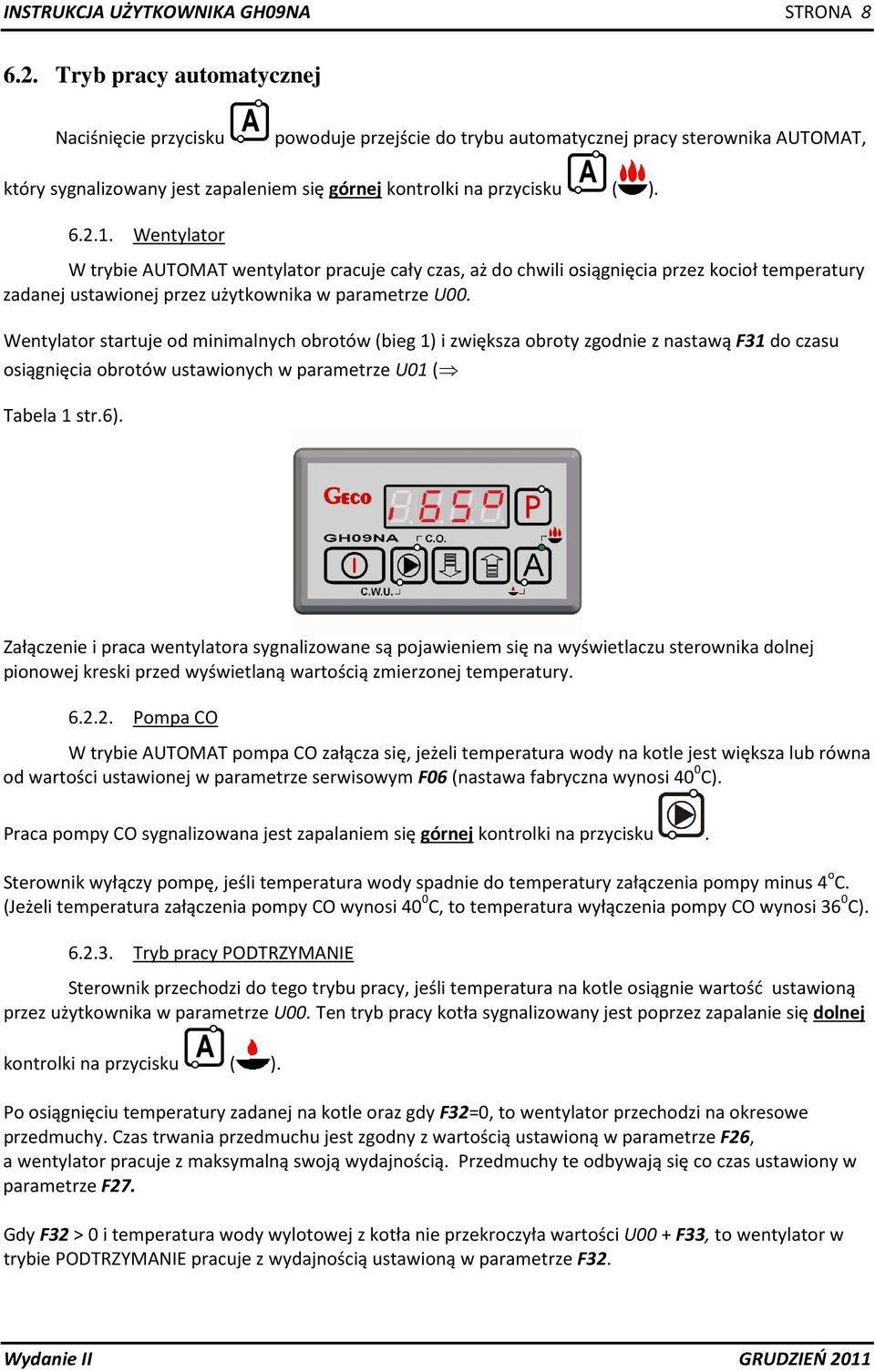 Wentylator W trybie AUTOMAT wentylator pracuje cały czas, aż do chwili osiągnięcia przez kocioł temperatury zadanej ustawionej przez użytkownika w parametrze U00.