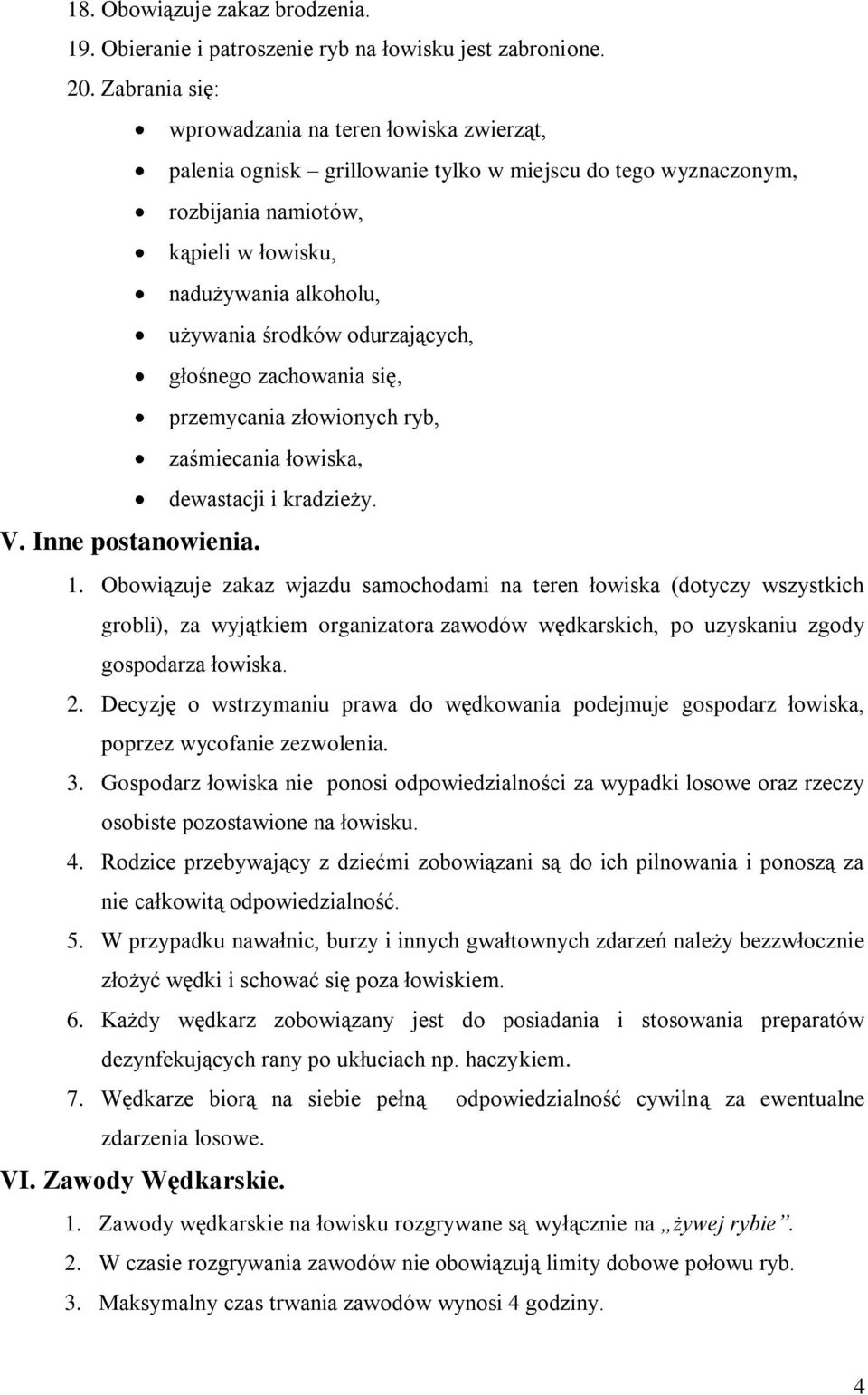 odurzających, głośnego zachowania się, przemycania złowionych ryb, zaśmiecania łowiska, dewastacji i kradzieży. V. Inne postanowienia. 1.