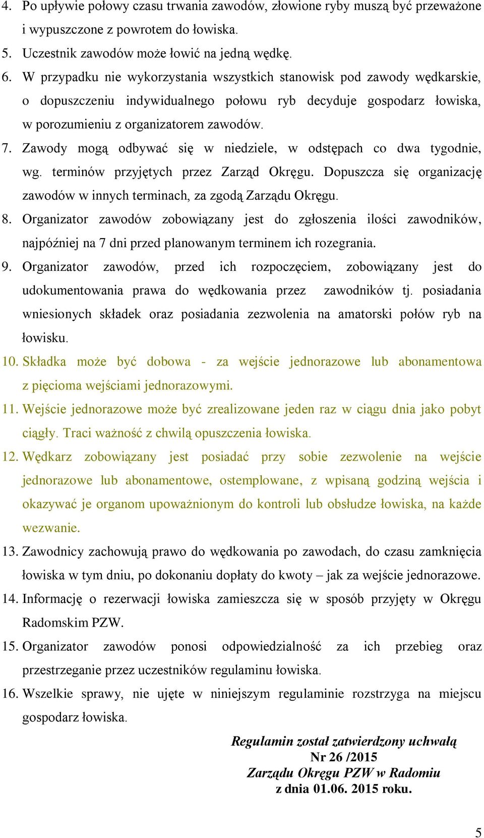 Zawody mogą odbywać się w niedziele, w odstępach co dwa tygodnie, wg. terminów przyjętych przez Zarząd Okręgu. Dopuszcza się organizację zawodów w innych terminach, za zgodą Zarządu Okręgu. 8.