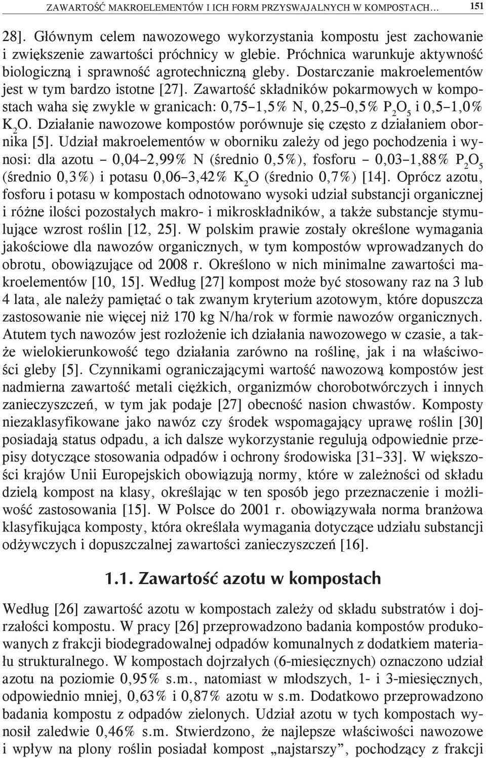 Zawartość składników pokarmowych w kompostach waha się zwykle w granicach: 0,75 1,5% N, 0,25 0,5% P 2 i 0,5 1,0% K 2 O. Działanie nawozowe kompostów porównuje się często z działaniem obornika [5].