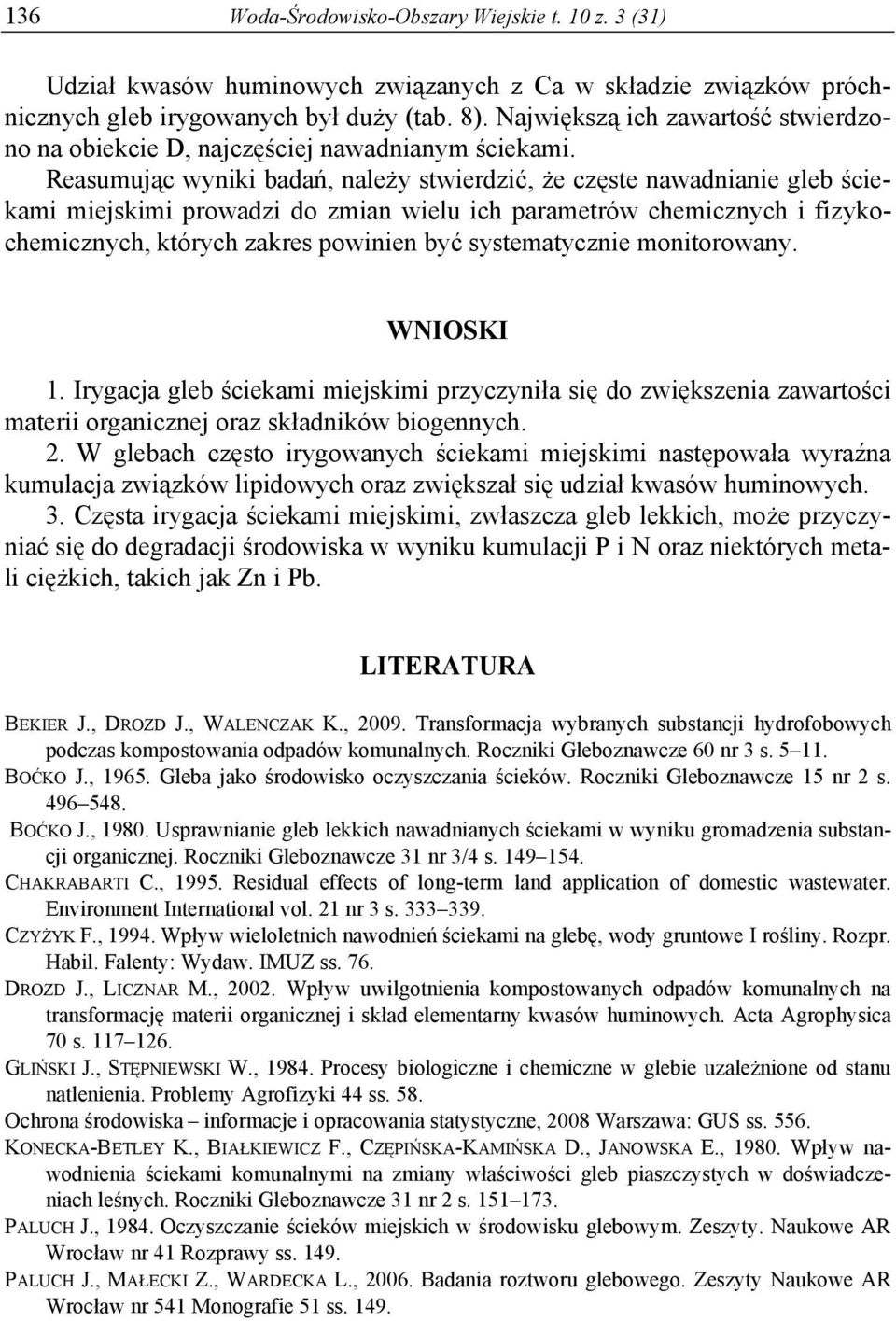 Reasumując wyniki badań, należy stwierdzić, że częste nawadnianie gleb ściekami miejskimi prowadzi do zmian wielu ich parametrów chemicznych i fizykochemicznych, których zakres powinien być