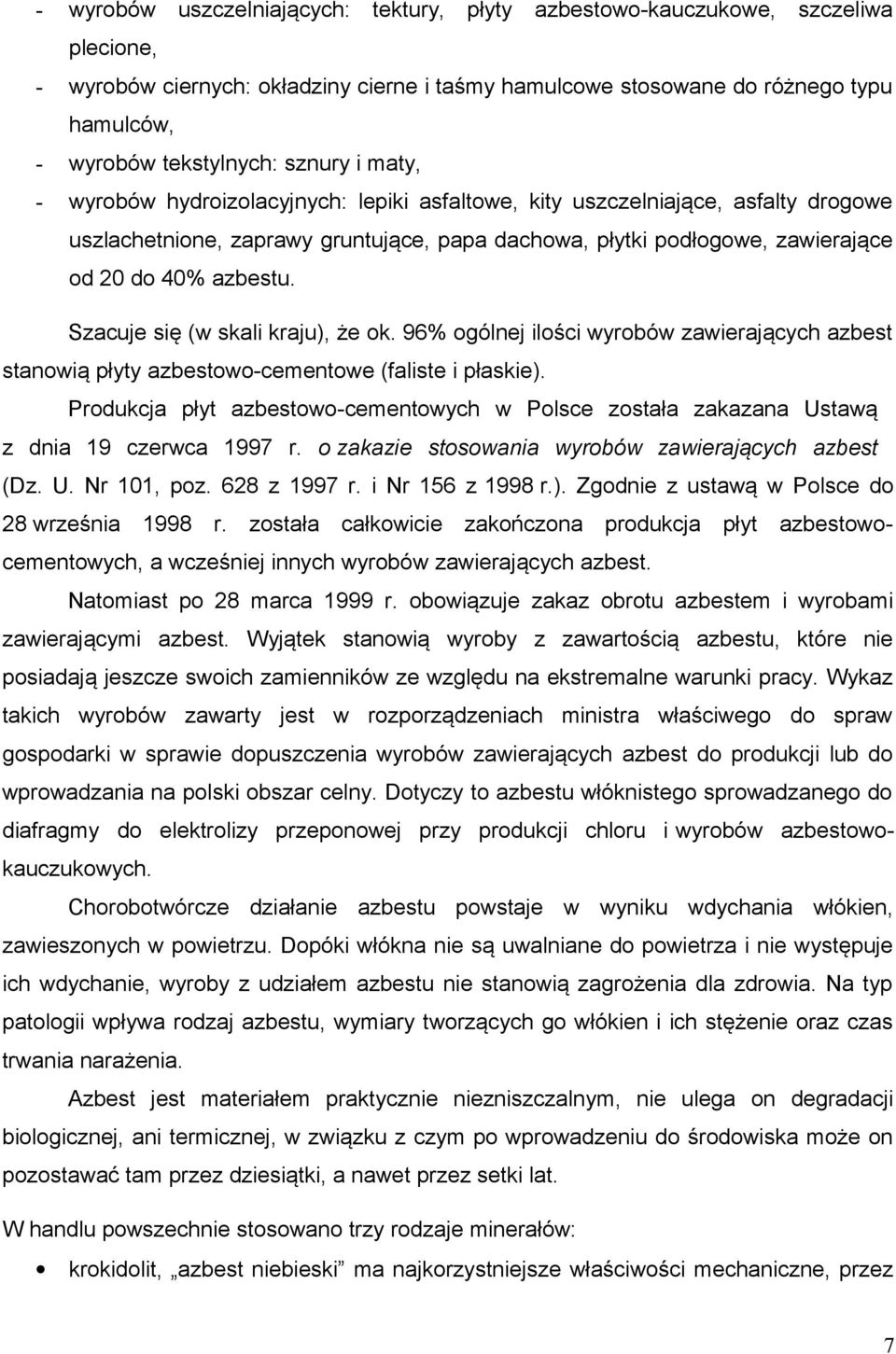 Szacuje się (w skali kraju), że ok. 96% ogólnej ilości wyrobów zawierających azbest stanowią płyty azbestowo-cementowe (faliste i płaskie).