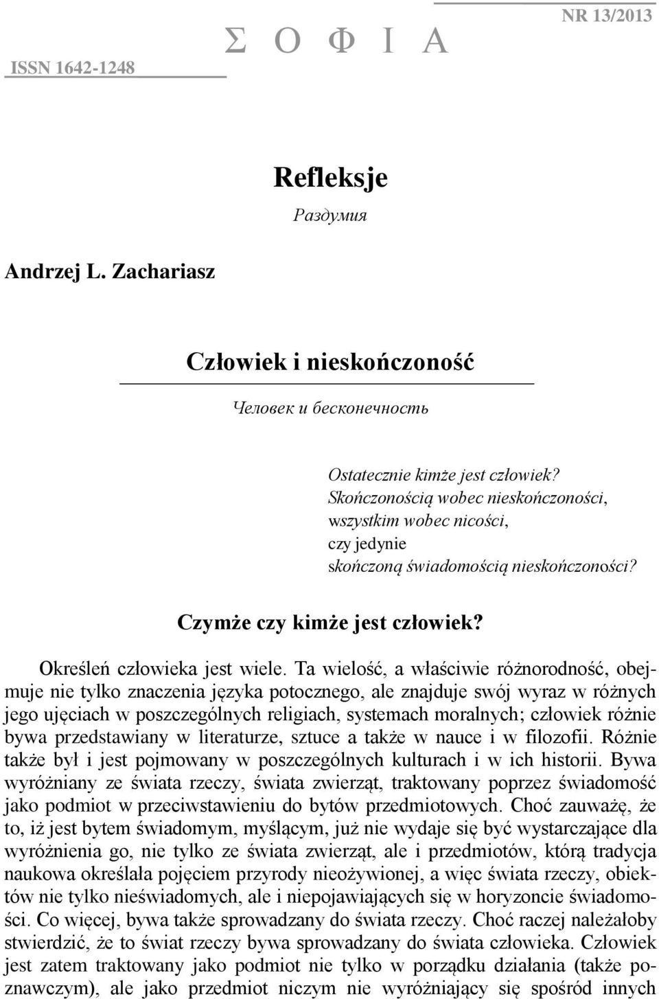 Ta wielość, a właściwie różnorodność, obejmuje nie tylko znaczenia języka potocznego, ale znajduje swój wyraz w różnych jego ujęciach w poszczególnych religiach, systemach moralnych; człowiek różnie