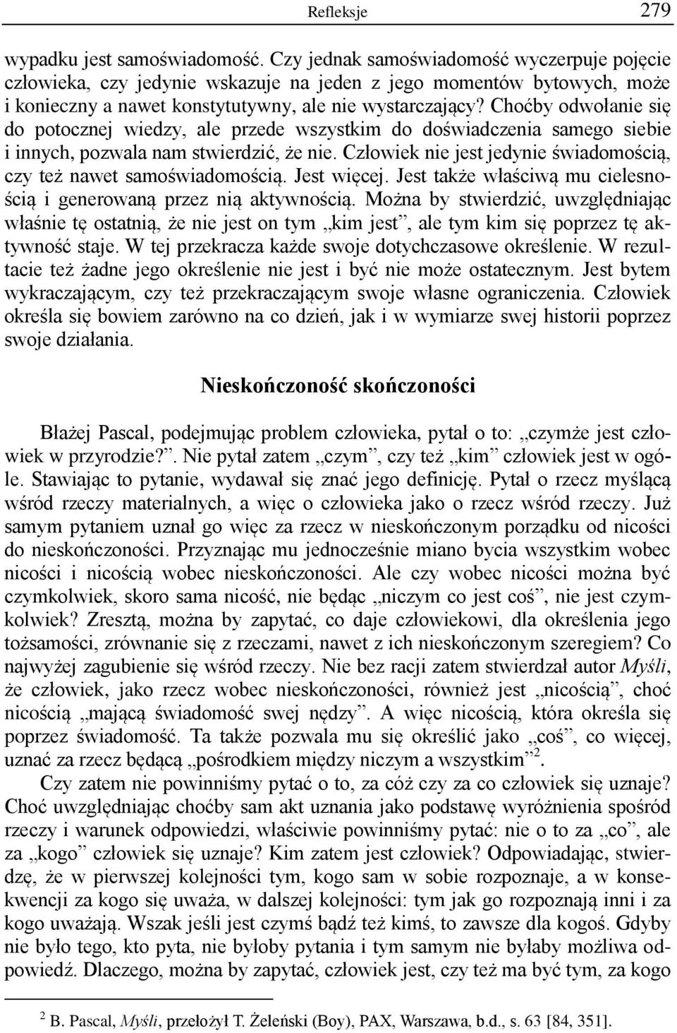 Choćby odwołanie się do potocznej wiedzy, ale przede wszystkim do doświadczenia samego siebie i innych, pozwala nam stwierdzić, że nie.