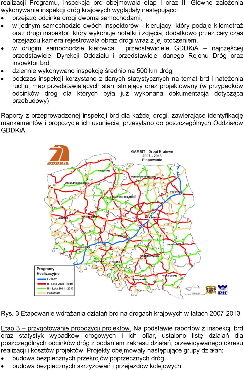 drugi inspektor, który wykonuje notatki i zdjęcia, dodatkowo przez cały czas przejazdu kamera rejestrowała obraz drogi wraz z jej otoczeniem, w drugim samochodzie kierowca i przedstawiciele GDDKiA